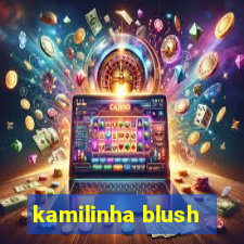 kamilinha blush